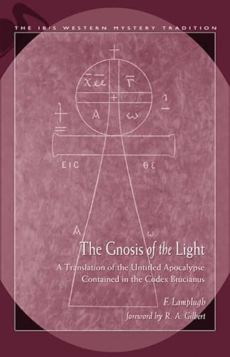 The Gnosis of the Light: A Translation of the Untitled Apocalypse Contained in the Codex Brucianus: A Translation of the Untitled Apocalypse Contained ... Brucianus (Ibis Western Mystery Tradition)